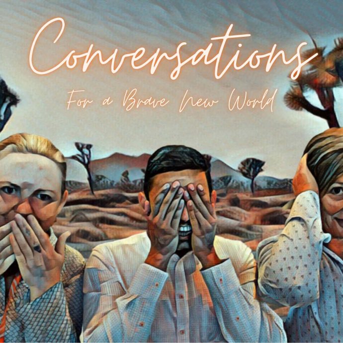 Three people, one covering their mouth, one their eyes, one their ears with the text Conversations for a Brave New World